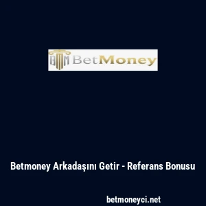 Betmoney Arkadaşını Getir - Referans Bonusu