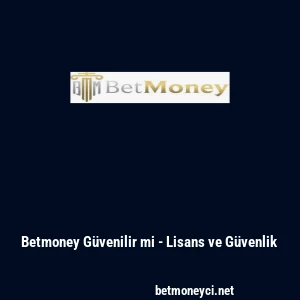 Betmoney G&uuml;venilir mi - Lisans ve G&uuml;venlik