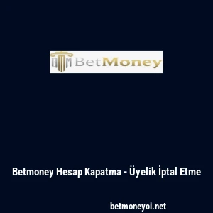 Betmoney Hesap Kapatma - &Uuml;yelik İptal Etme