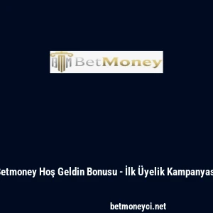 Betmoney Hoş Geldin Bonusu - İlk &Uuml;yelik Kampanyası