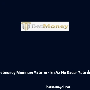 Betmoney Minimum Yatırım - En Az Ne Kadar Yatırılır