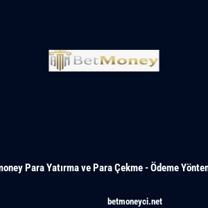 Betmoney Para Yatırma ve Para &Ccedil;ekme - &Ouml;deme Y&ouml;ntemleri